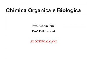 Chimica Organica e Biologica Prof Sabrina Pricl Prof