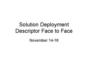Solution Deployment Descriptor Face to Face November 14