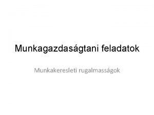 Munkagazdasgtani feladatok Munkakeresleti rugalmassgok Keresletrugalmassg plda Adott munka