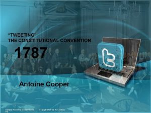 1 TWEETING THE CONSTITUTIONAL CONVENTION 1787 Antoine Cooper