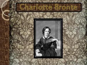 Charlotte Bronte Charlotte was born in Thornton Yorkshire