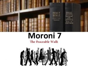 Moroni 7 The Peaceable Walk Moroni 7 http