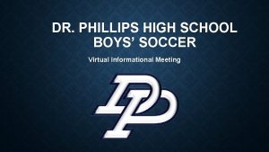 DR PHILLIPS HIGH SCHOOL BOYS SOCCER Virtual Informational