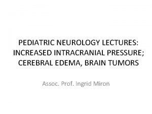 PEDIATRIC NEUROLOGY LECTURES INCREASED INTRACRANIAL PRESSURE CEREBRAL EDEMA