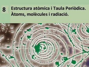 8 Estructura atmica i Taula Peridica toms molcules