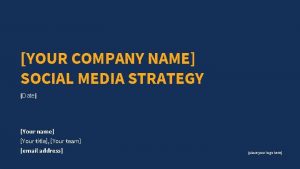 YOUR COMPANY NAME SOCIAL MEDIA STRATEGY Date Your