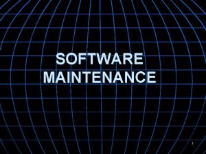 SOFTWARE MAINTENANCE 1 Software Maintenance Software maintenance is