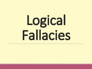 Logical Fallacies What is fallacy Fallacies are defects