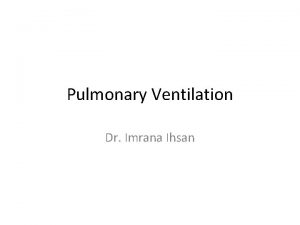 Pulmonary Ventilation Dr Imrana Ihsan Copyright 2007 Lippincott