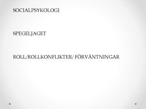 SOCIALPSYKOLOGI SPEGELJAGET ROLLROLLKONFLIKTER FRVNTNINGAR Standardroller i en grupp