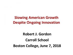 Slowing American Growth Despite Ongoing Innovation Robert J