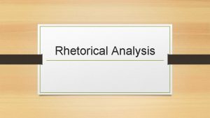 Rhetorical Analysis Rhetorical Analysis The close reading of