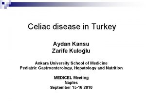 Celiac disease in Turkey Aydan Kansu Zarife Kulolu