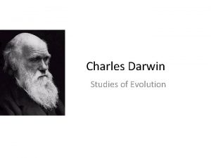 Charles Darwin Studies of Evolution Darwin observed many