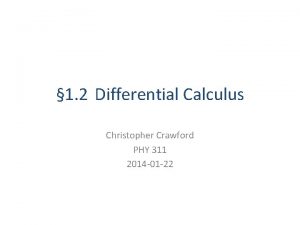 1 2 Differential Calculus Christopher Crawford PHY 311 1 2 Differential Calculus Christopher Crawford PHY 311