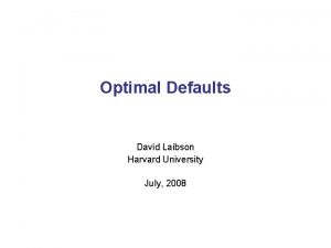 Optimal Defaults David Laibson Harvard University July 2008