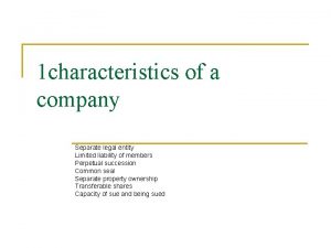 1 characteristics of a company Separate legal entity