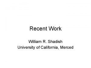 Recent Work William R Shadish University of California