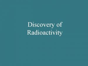 Discovery of Radioactivity Roentgen Xrays Becquerel Uranium emits