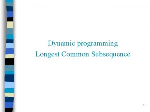 Dynamic programming Longest Common Subsequence 1 Longest Common