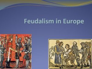 Feudalism in Europe Feudalism Develops Because Rome collapses