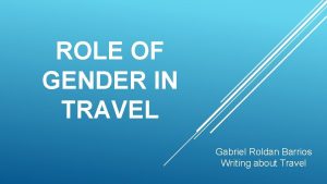 ROLE OF GENDER IN TRAVEL Gabriel Roldan Barrios
