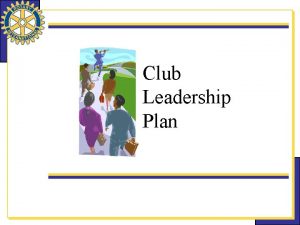 Club Leadership Plan Club Leadership Plan CLP What