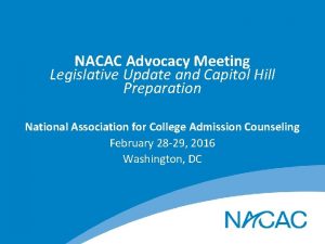 NACAC Advocacy Meeting Legislative Update and Capitol Hill