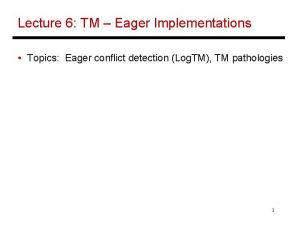 Lecture 6 TM Eager Implementations Topics Eager conflict