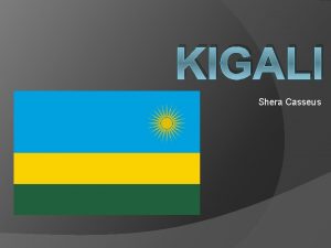 KIGALI Shera Casseus What is the LocationGeography Country