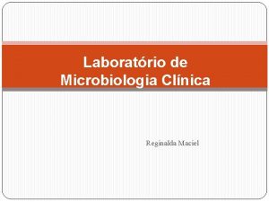 Laboratrio de Microbiologia Clnica Reginalda Maciel O objetivo