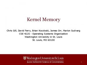 Kernel Memory Chris Gill David Ferry Brian Kocoloski