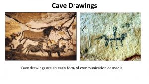 Cave Drawings Cave drawings are an early form