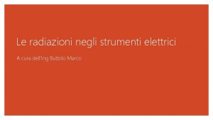 Le radiazioni negli strumenti elettrici A cura dellIng