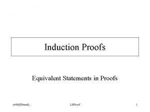 Induction Proofs Equivalent Statements in Proofs cs 466Prasad
