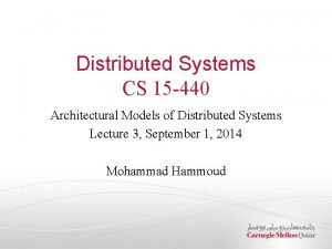 Distributed Systems CS 15 440 Architectural Models of