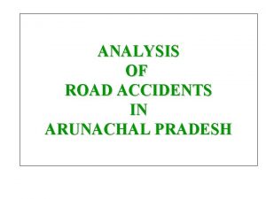 ANALYSIS OF ROAD ACCIDENTS IN ARUNACHAL PRADESH TYPE