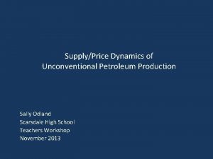 SupplyPrice Dynamics of Unconventional Petroleum Production Sally Odland