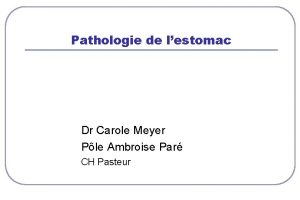 Pathologie de lestomac Dr Carole Meyer Ple Ambroise