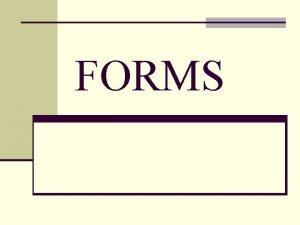 FORMS FORMS n Forms are used to receive