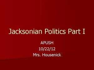 Jacksonian Politics Part I APUSH 102212 Mrs Housenick
