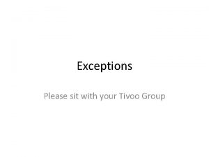 Exceptions Please sit with your Tivoo Group Today