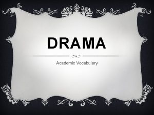 DRAMA Academic Vocabulary 1 STAGE DIRECTIONS A playwrights