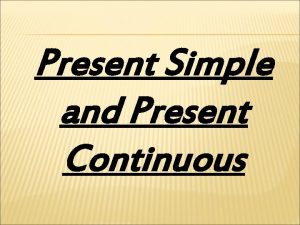 Present Simple and Present Continuous PRESENT SIMPLE AND