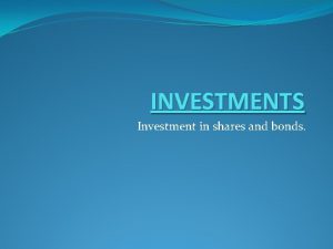 INVESTMENTS Investment in shares and bonds Corporations invest