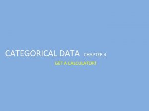 CATEGORICAL DATA CHAPTER 3 GET A CALCULATOR CATEGORICAL