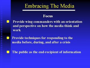 Embracing The Media Focus Provide wing commanders with