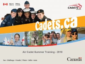 Air Cadet Summer Training 2018 OUTLINE What is