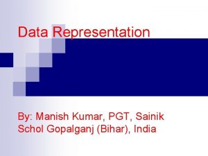 Data Representation By Manish Kumar PGT Sainik Schol