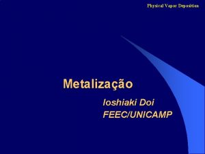 Physical Vapor Deposition Metalizao Ioshiaki Doi FEECUNICAMP Physical